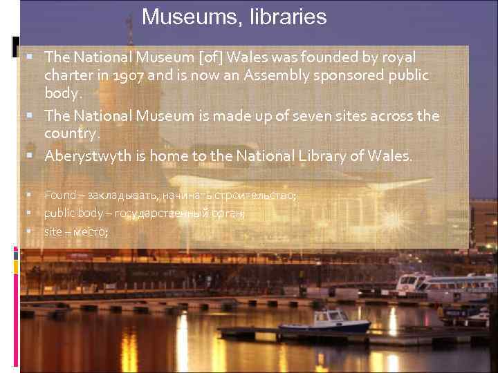 Museums, libraries The National Museum [of] Wales was founded by royal charter in 1907