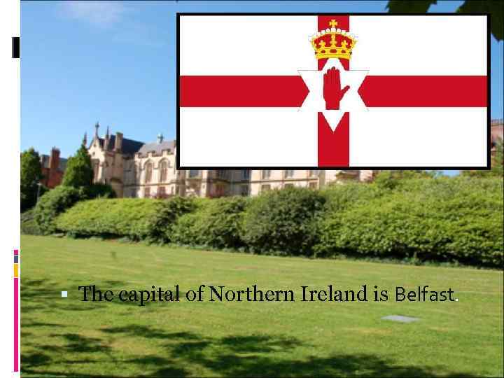  The capital of Northern Ireland is Belfast. 