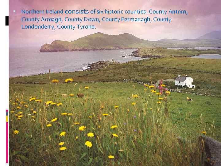  Northern Ireland consists of six historic counties: County Antrim, County Armagh, County Down,