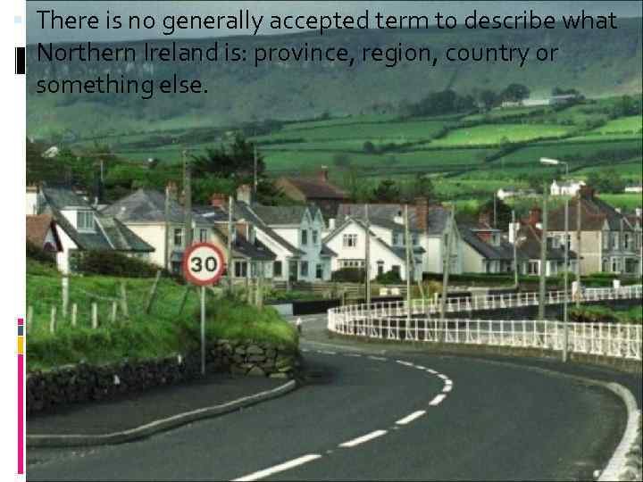  There is no generally accepted term to describe what Northern Ireland is: province,