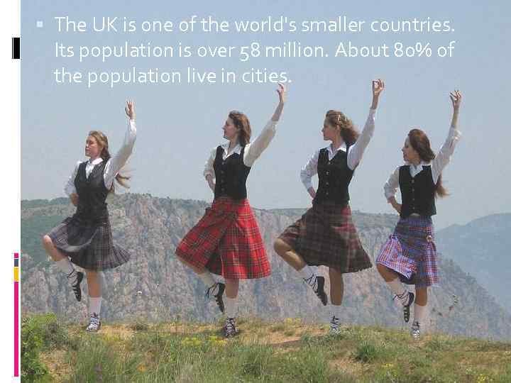  The UK is one of the world's smaller countries. Its population is over