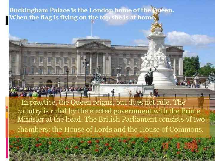 Buckingham Palace is the London home of the Queen. When the flag is flying