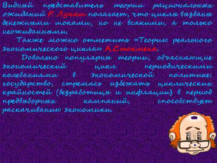 представитель теории рациональных ожиданий Р. Лукаш полагает, что циклы вызваны денежными шоками, но не