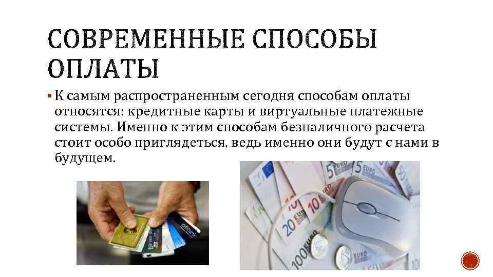§ К самым распространенным сегодня способам оплаты относятся: кредитные карты и виртуальные платежные системы.