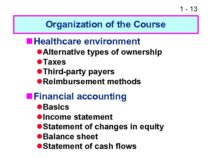 1 - 13 Organization of the Course n Healthcare environment l Alternative types of