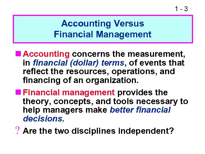 1 -3 Accounting Versus Financial Management n Accounting concerns the measurement, in financial (dollar)