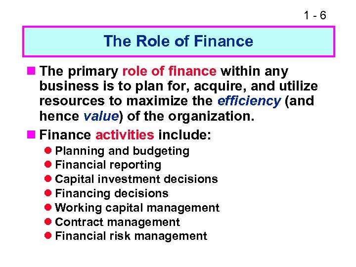 1 -6 The Role of Finance n The primary role of finance within any