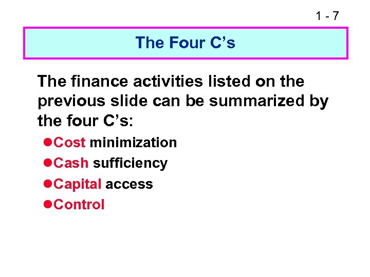 1 -7 The Four C’s The finance activities listed on the previous slide can
