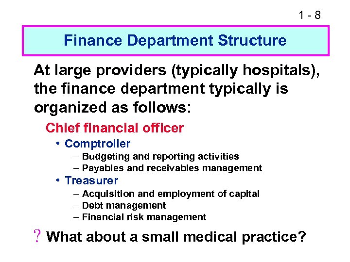 1 -8 Finance Department Structure At large providers (typically hospitals), the finance department typically