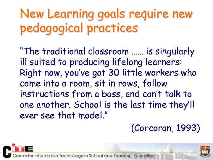 New Learning goals require new pedagogical practices “The traditional classroom …… is singularly ill
