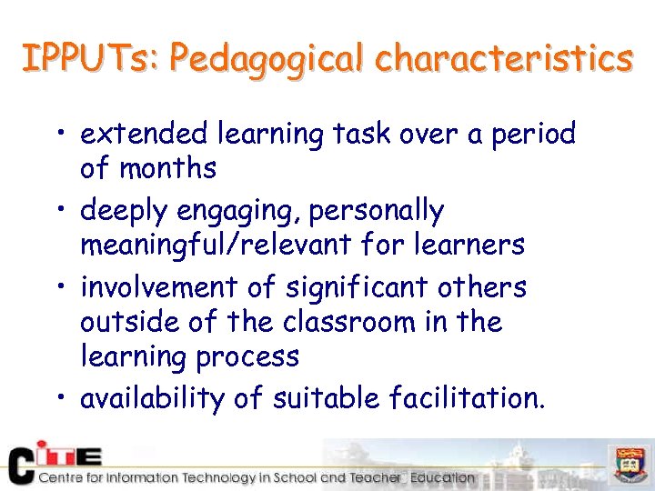 IPPUTs: Pedagogical characteristics • extended learning task over a period of months • deeply
