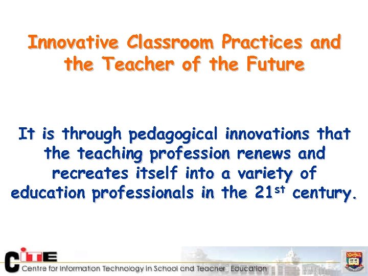 Innovative Classroom Practices and the Teacher of the Future It is through pedagogical innovations