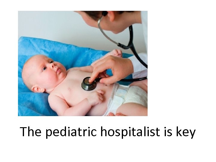 The pediatric hospitalist is key 