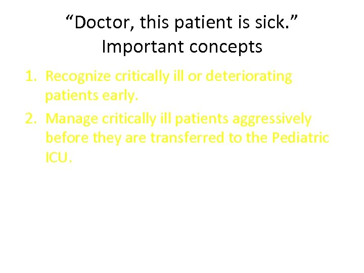 “Doctor, this patient is sick. ” Important concepts 1. Recognize critically ill or deteriorating