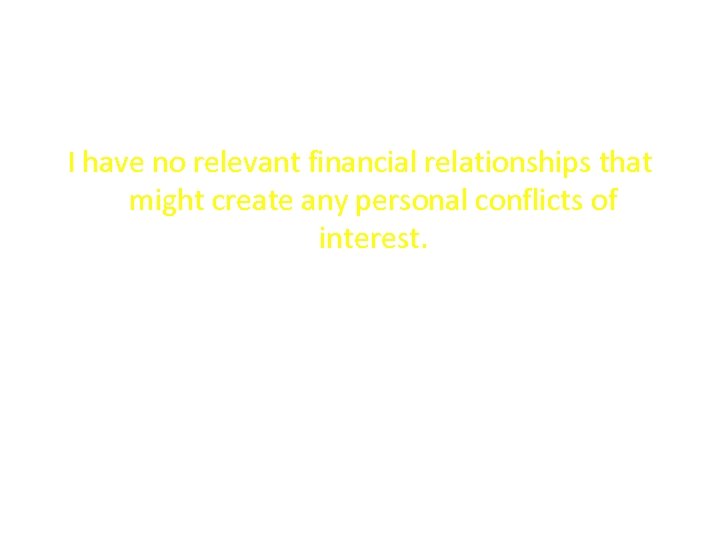 I have no relevant financial relationships that might create any personal conflicts of interest.