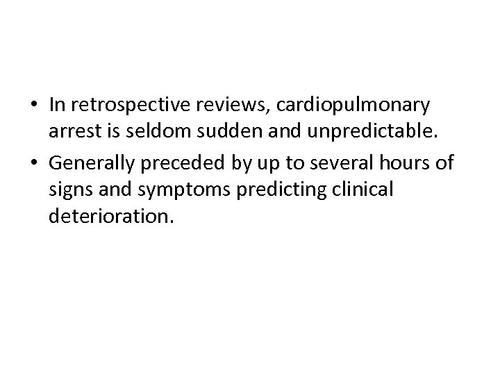  • In retrospective reviews, cardiopulmonary arrest is seldom sudden and unpredictable. • Generally