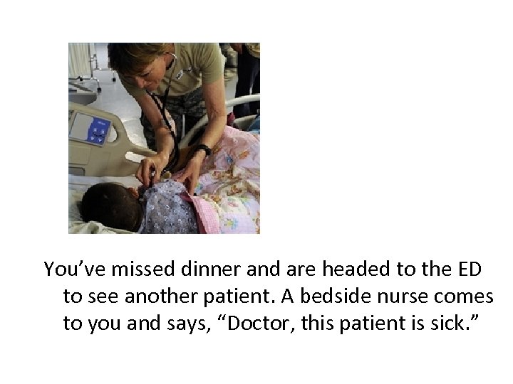 You’ve missed dinner and are headed to the ED to see another patient. A