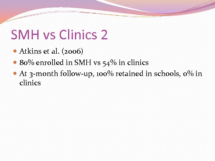 SMH vs Clinics 2 Atkins et al. (2006) 80% enrolled in SMH vs 54%