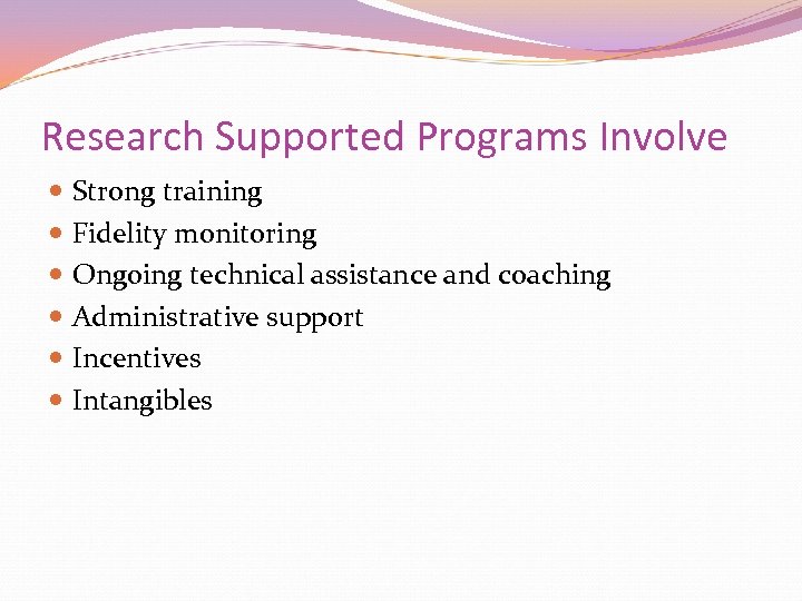 Research Supported Programs Involve Strong training Fidelity monitoring Ongoing technical assistance and coaching Administrative