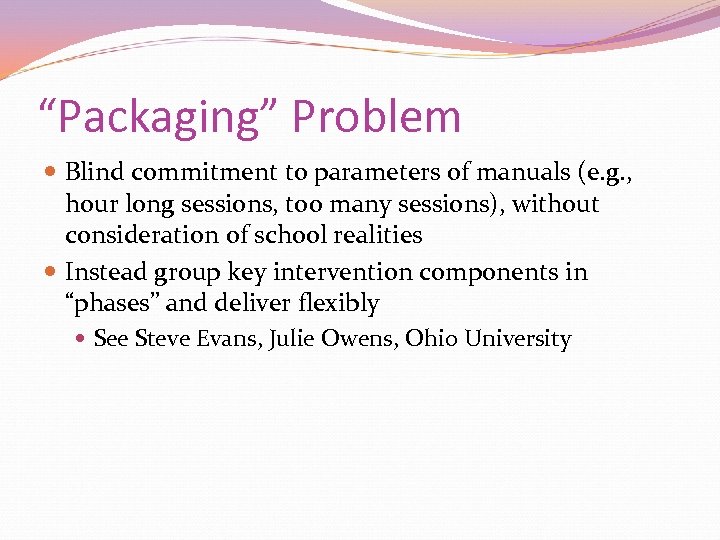 “Packaging” Problem Blind commitment to parameters of manuals (e. g. , hour long sessions,