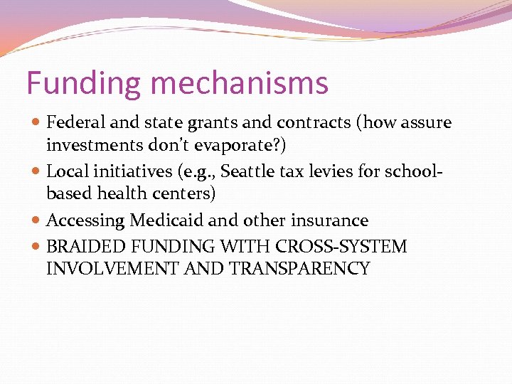 Funding mechanisms Federal and state grants and contracts (how assure investments don’t evaporate? )