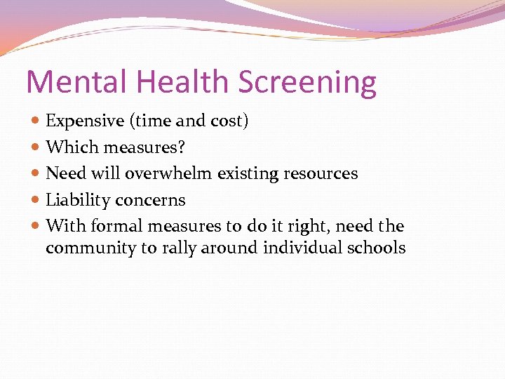 Mental Health Screening Expensive (time and cost) Which measures? Need will overwhelm existing resources