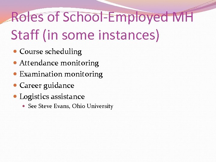 Roles of School-Employed MH Staff (in some instances) Course scheduling Attendance monitoring Examination monitoring
