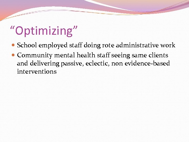 “Optimizing” School employed staff doing rote administrative work Community mental health staff seeing same