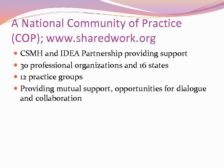 A National Community of Practice (COP); www. sharedwork. org CSMH and IDEA Partnership providing