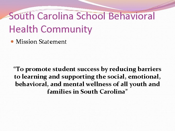 South Carolina School Behavioral Health Community Mission Statement “To promote student success by reducing