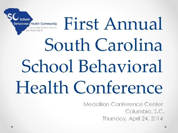 First Annual South Carolina School Behavioral Health Conference Medallion Conference Center Columbia, S. C.