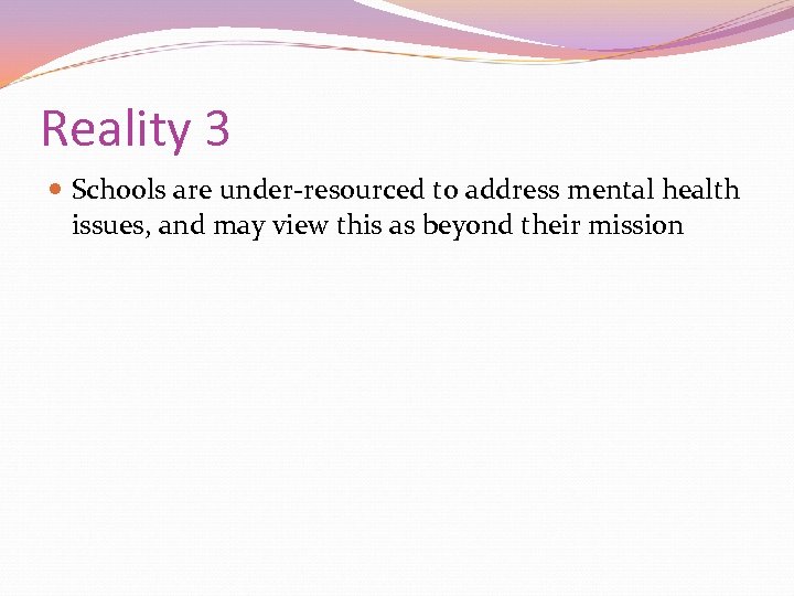 Reality 3 Schools are under-resourced to address mental health issues, and may view this