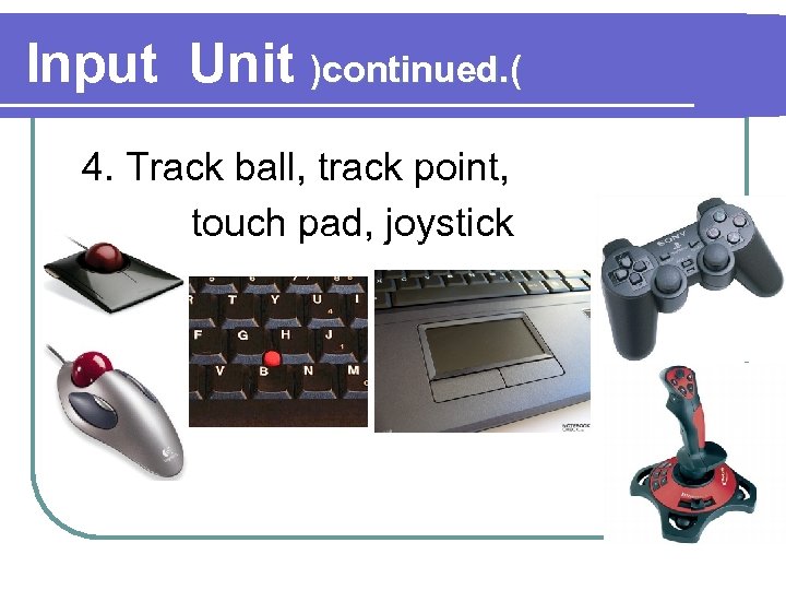 Input Unit )continued. ( 4. Track ball, track point, touch pad, joystick 