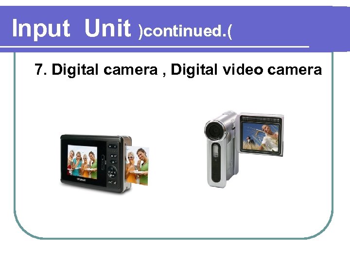 Input Unit )continued. ( 7. Digital camera , Digital video camera 