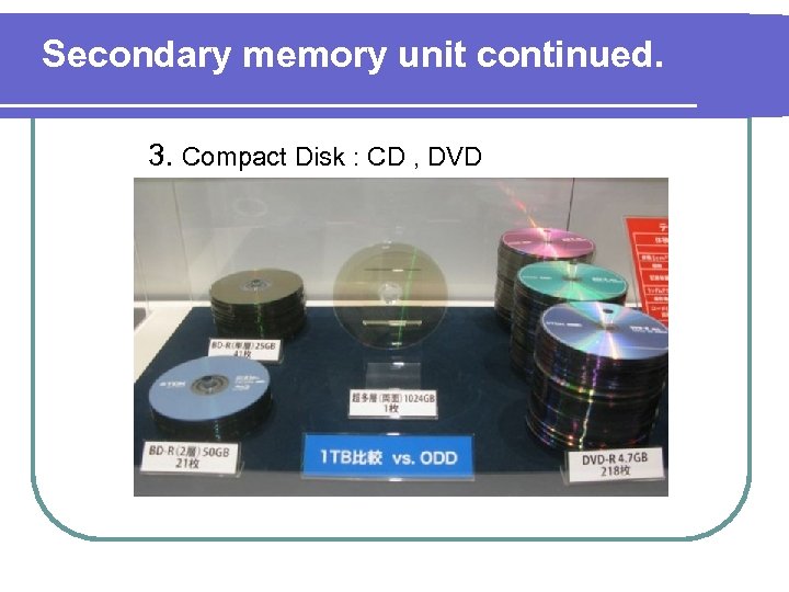 Secondary memory unit continued. 3. Compact Disk : CD , DVD 