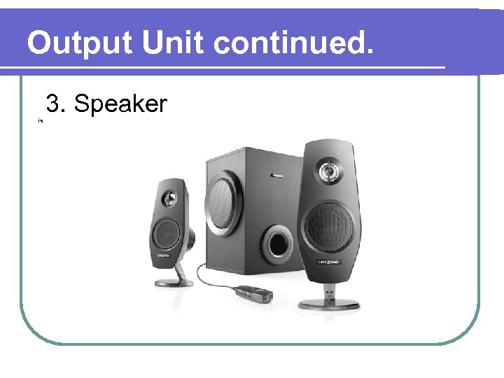 Output Unit continued. 3. Speaker iร 