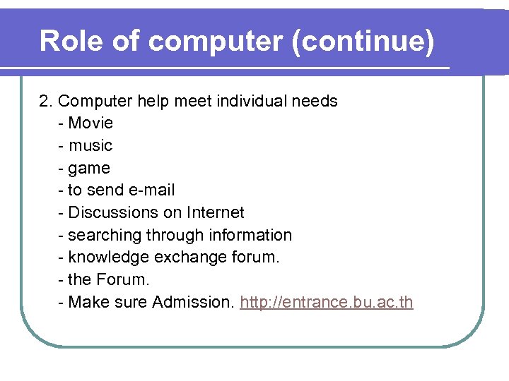 Role of computer (continue) 2. Computer help meet individual needs - Movie - music