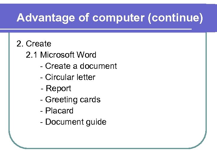 Advantage of computer (continue) 2. Create 2. 1 Microsoft Word - Create a document