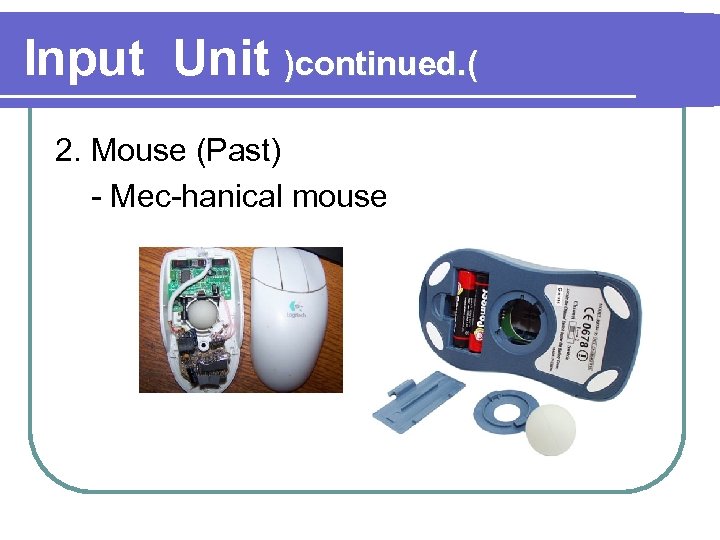 Input Unit )continued. ( 2. Mouse (Past) - Mec-hanical mouse 