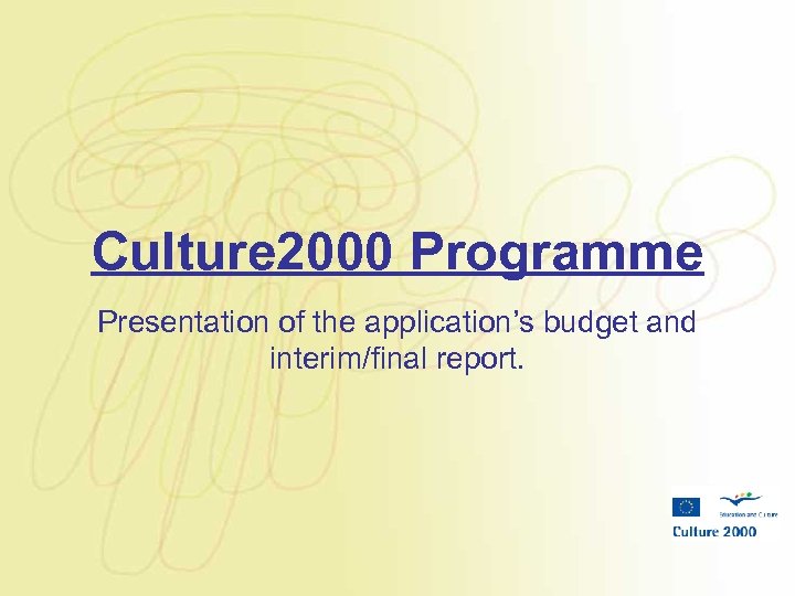 Culture 2000 Programme Presentation of the application’s budget and interim/final report. 
