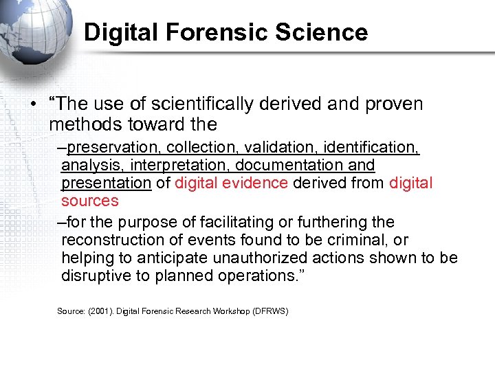 Digital Forensic Science • “The use of scientifically derived and proven methods toward the