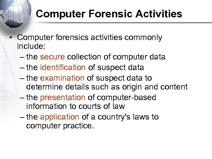 Computer Forensic Activities • Computer forensics activities commonly include: – the secure collection of