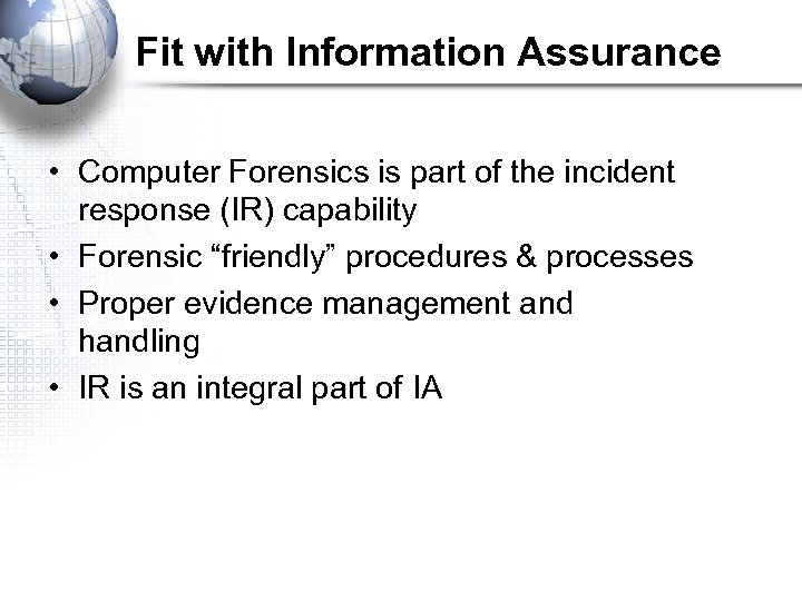 Fit with Information Assurance • Computer Forensics is part of the incident response (IR)