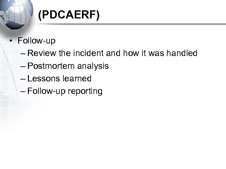 (PDCAERF) • Follow-up – Review the incident and how it was handled – Postmortem