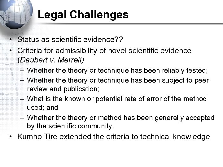 Legal Challenges • Status as scientific evidence? ? • Criteria for admissibility of novel