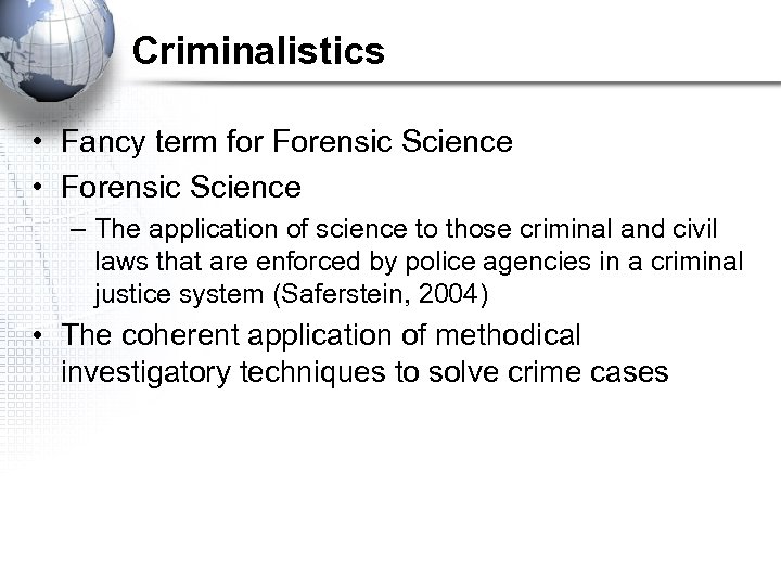 Criminalistics • Fancy term for Forensic Science • Forensic Science – The application of