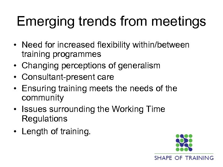 Emerging trends from meetings • Need for increased flexibility within/between training programmes • Changing
