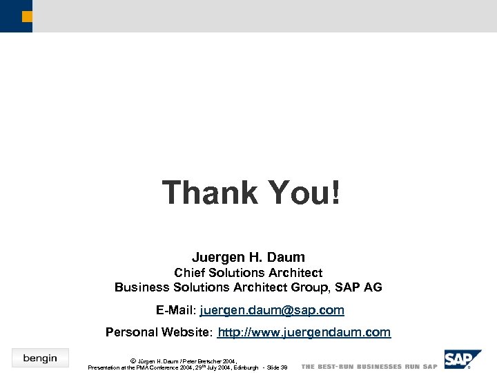 Thank You! Juergen H. Daum Chief Solutions Architect Business Solutions Architect Group, SAP AG