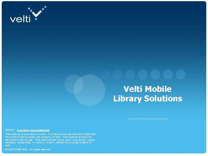 Velti Mobile Library Solutions NOTICE: Proprietary and Confidential This material is proprietary to Velti.
