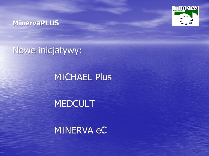 Minerva. PLUS Nowe inicjatywy: MICHAEL Plus MEDCULT MINERVA e. C 